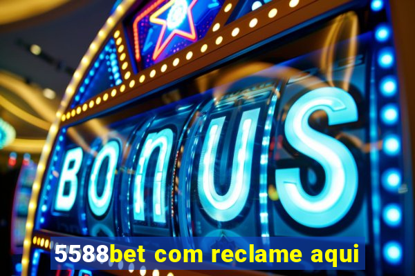 5588bet com reclame aqui